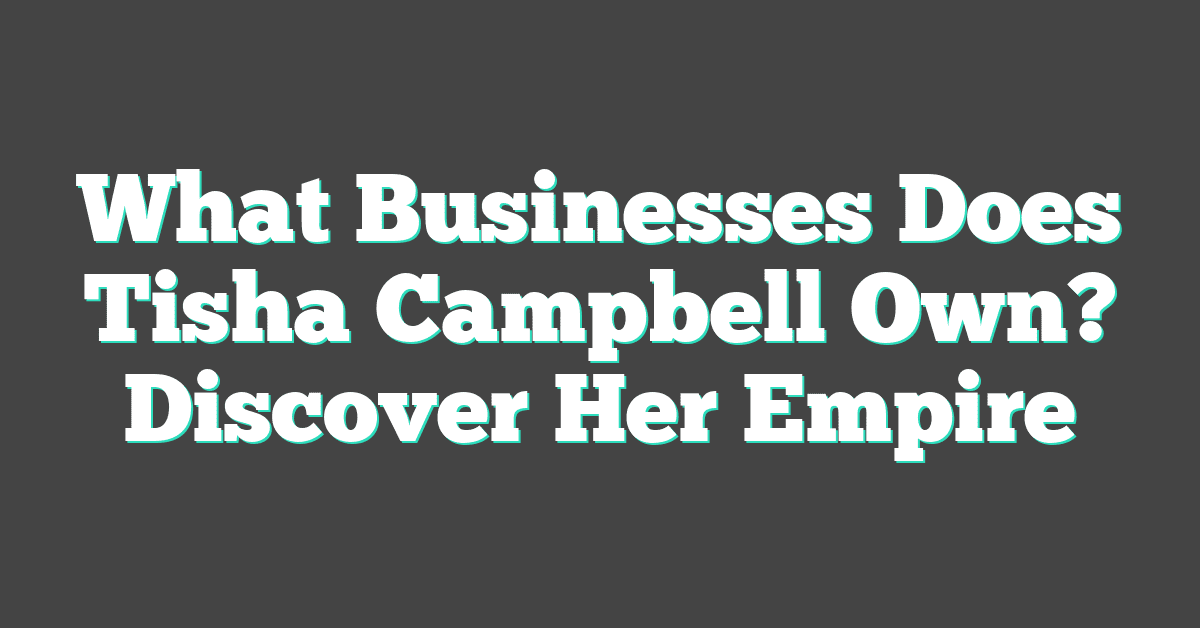 What Businesses Does Tisha Campbell Own? Discover Her Empire