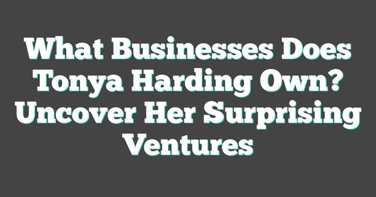 What Businesses Does Tonya Harding Own? Uncover Her Surprising Ventures
