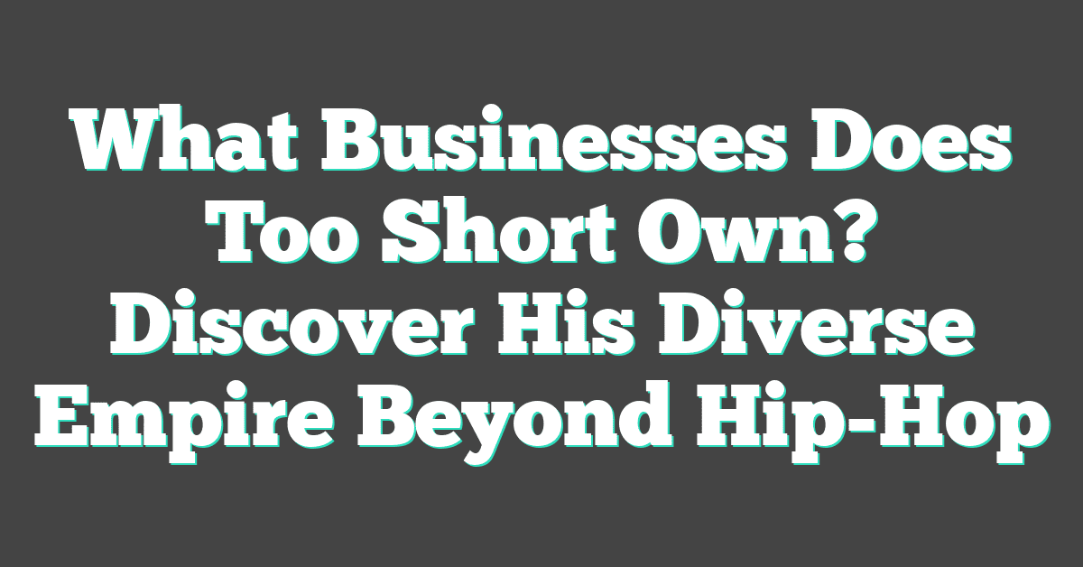 What Businesses Does Too Short Own? Discover His Diverse Empire Beyond Hip-Hop