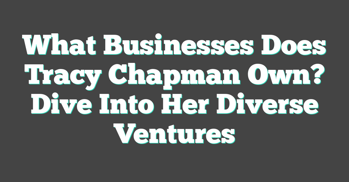 What Businesses Does Tracy Chapman Own? Dive Into Her Diverse Ventures