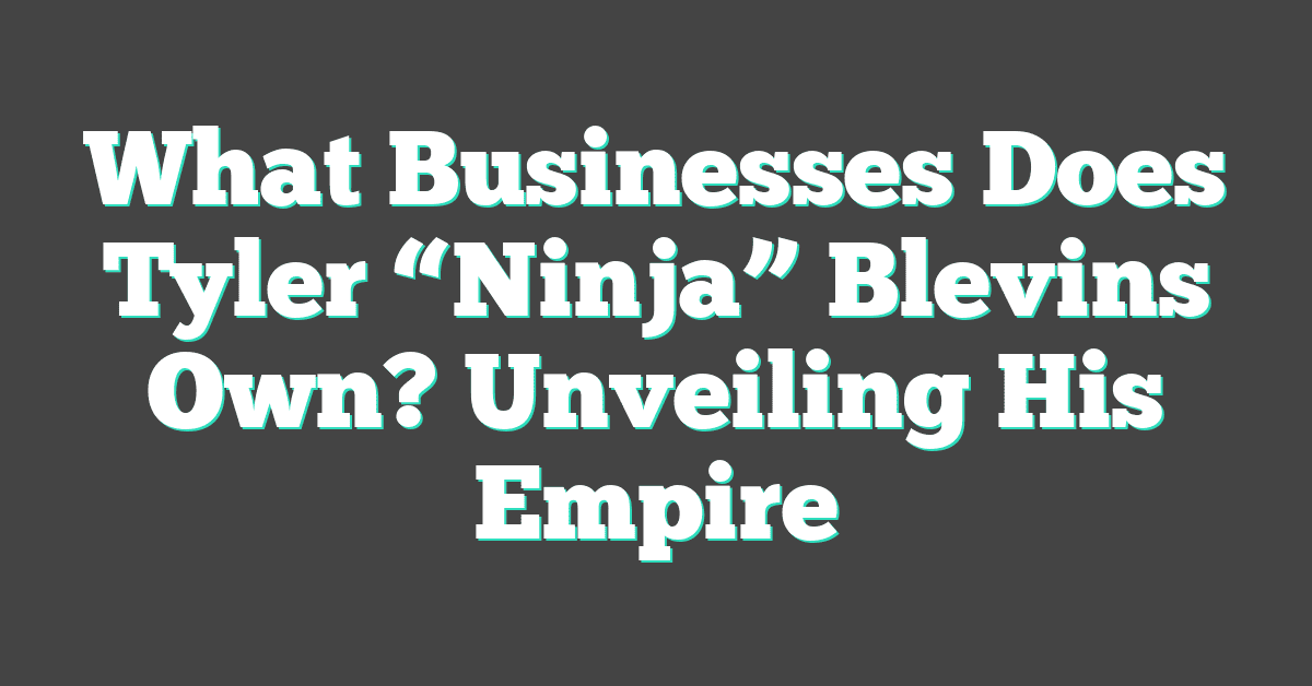 What Businesses Does Tyler “Ninja” Blevins Own? Unveiling His Empire