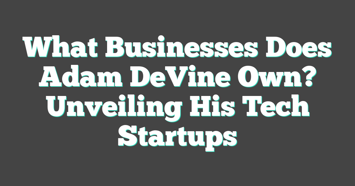 What Businesses Does Adam DeVine Own? Unveiling His Tech Startups