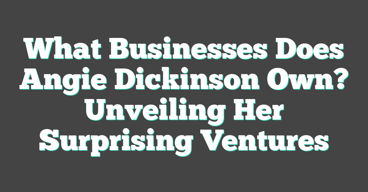 What Businesses Does Angie Dickinson Own? Unveiling Her Surprising Ventures