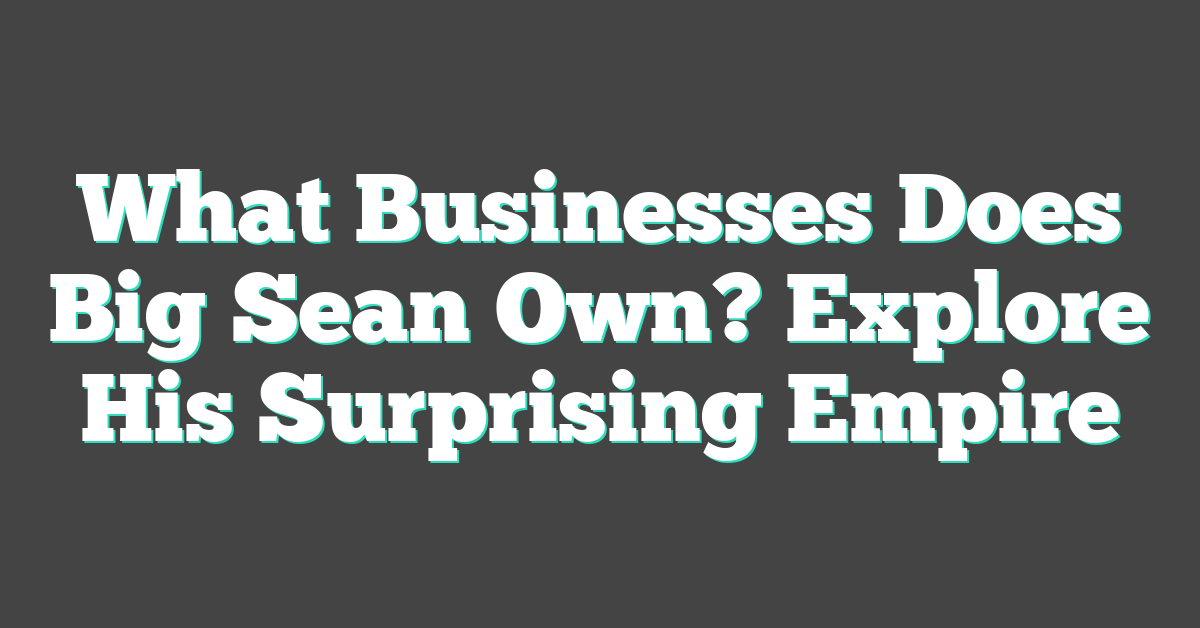 What Businesses Does Big Sean Own? Explore His Surprising Empire