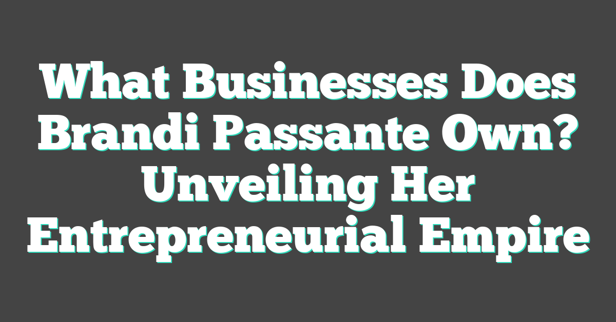 What Businesses Does Brandi Passante Own? Unveiling Her Entrepreneurial Empire