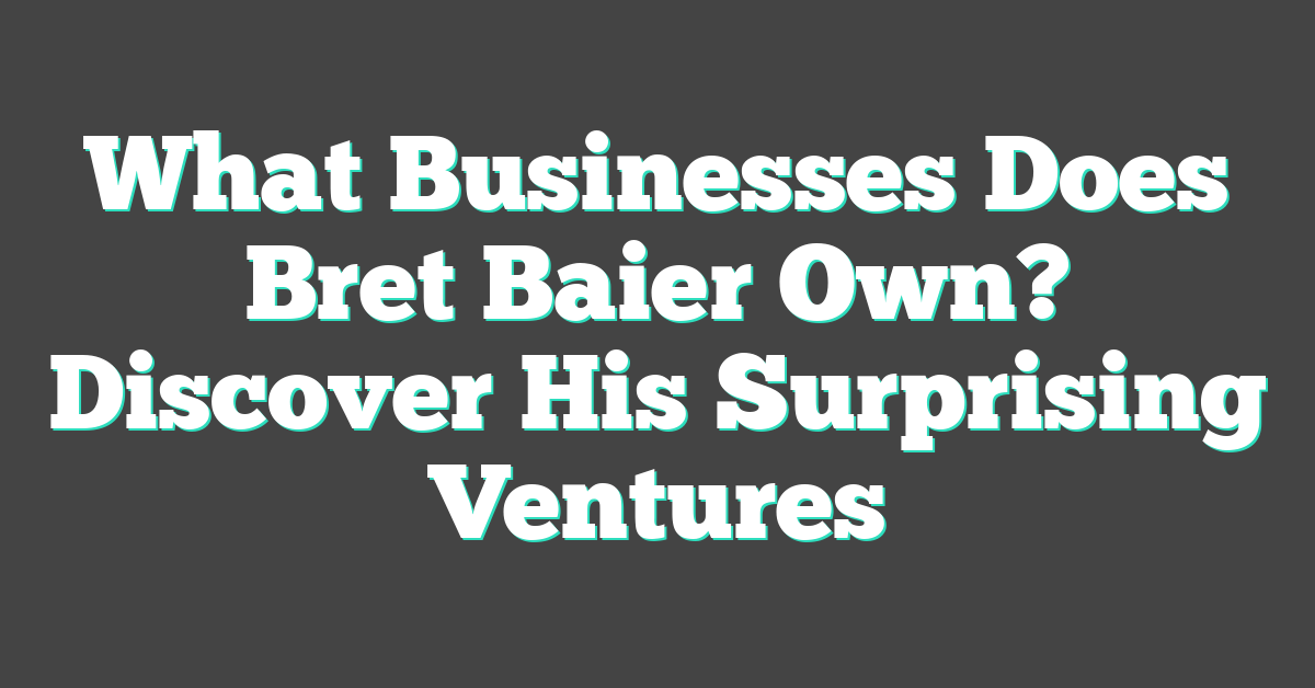 What Businesses Does Bret Baier Own? Discover His Surprising Ventures