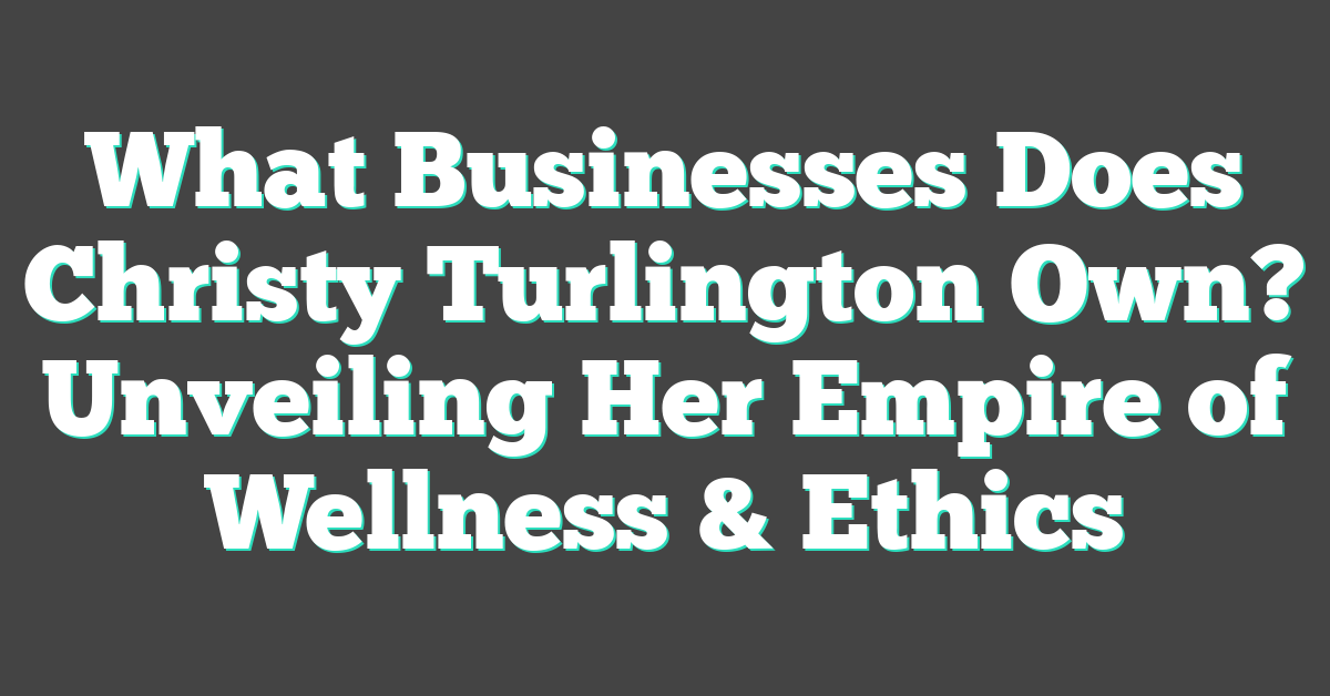 What Businesses Does Christy Turlington Own? Unveiling Her Empire of Wellness & Ethics