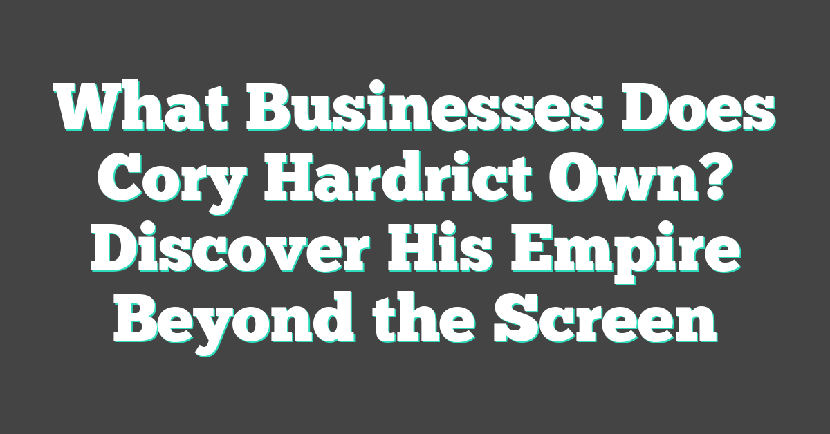 What Businesses Does Cory Hardrict Own? Discover His Empire Beyond the Screen