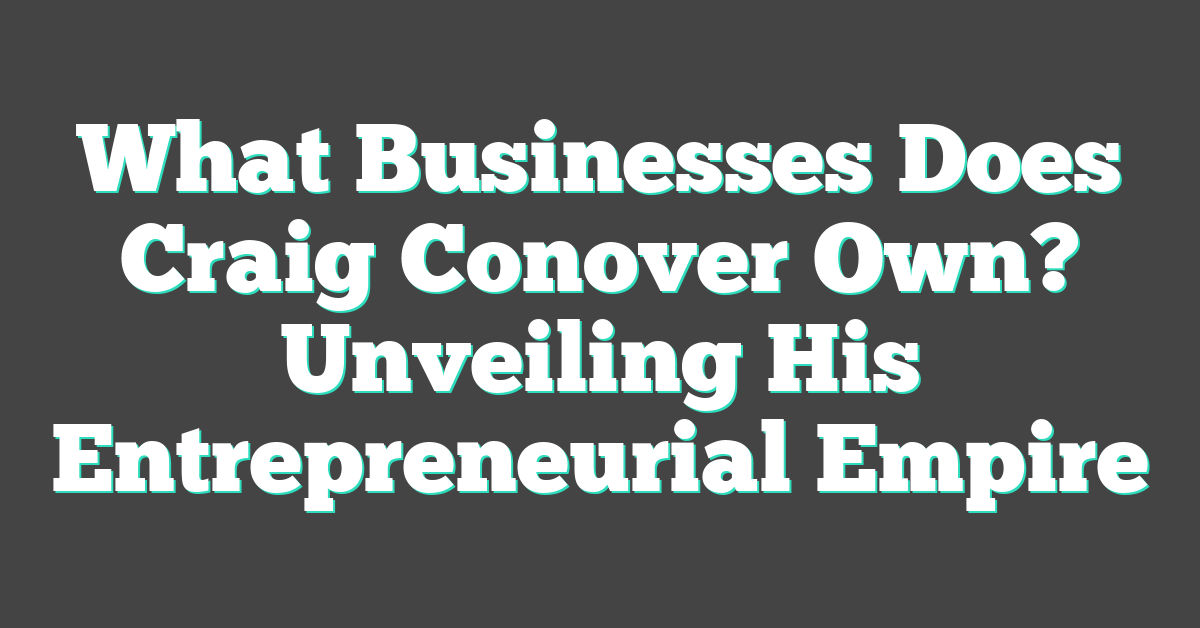 What Businesses Does Craig Conover Own? Unveiling His Entrepreneurial Empire