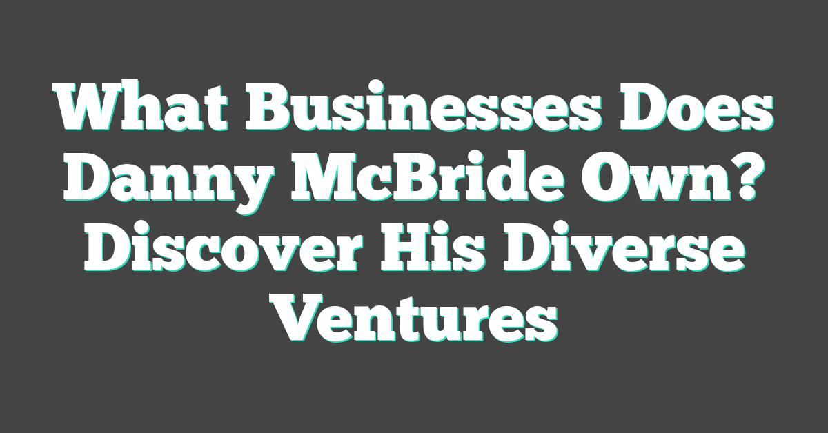 What Businesses Does Danny McBride Own? Discover His Diverse Ventures