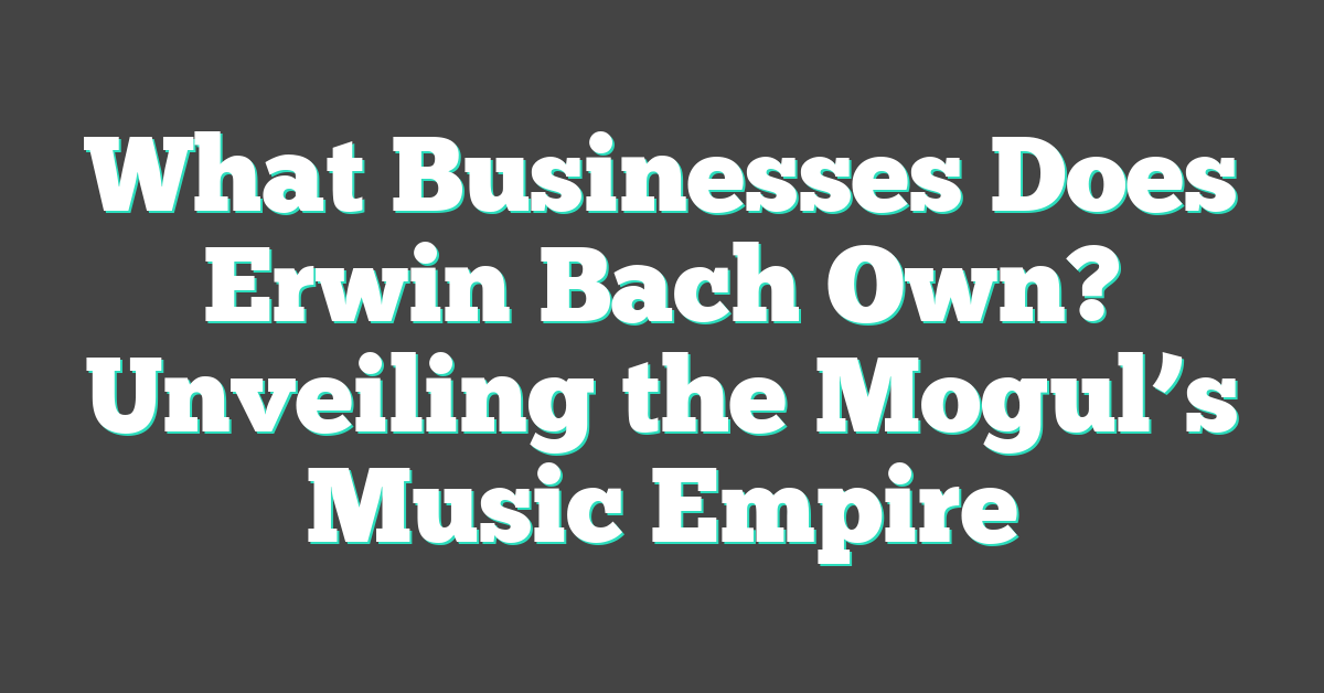 What Businesses Does Erwin Bach Own? Unveiling the Mogul’s Music Empire