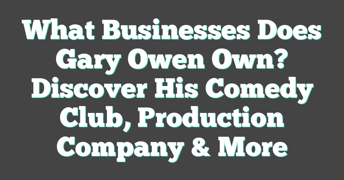 What Businesses Does Gary Owen Own? Discover His Comedy Club, Production Company & More