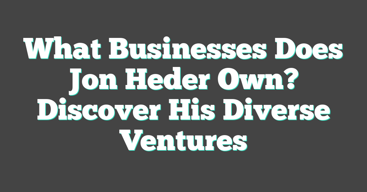 What Businesses Does Jon Heder Own? Discover His Diverse Ventures