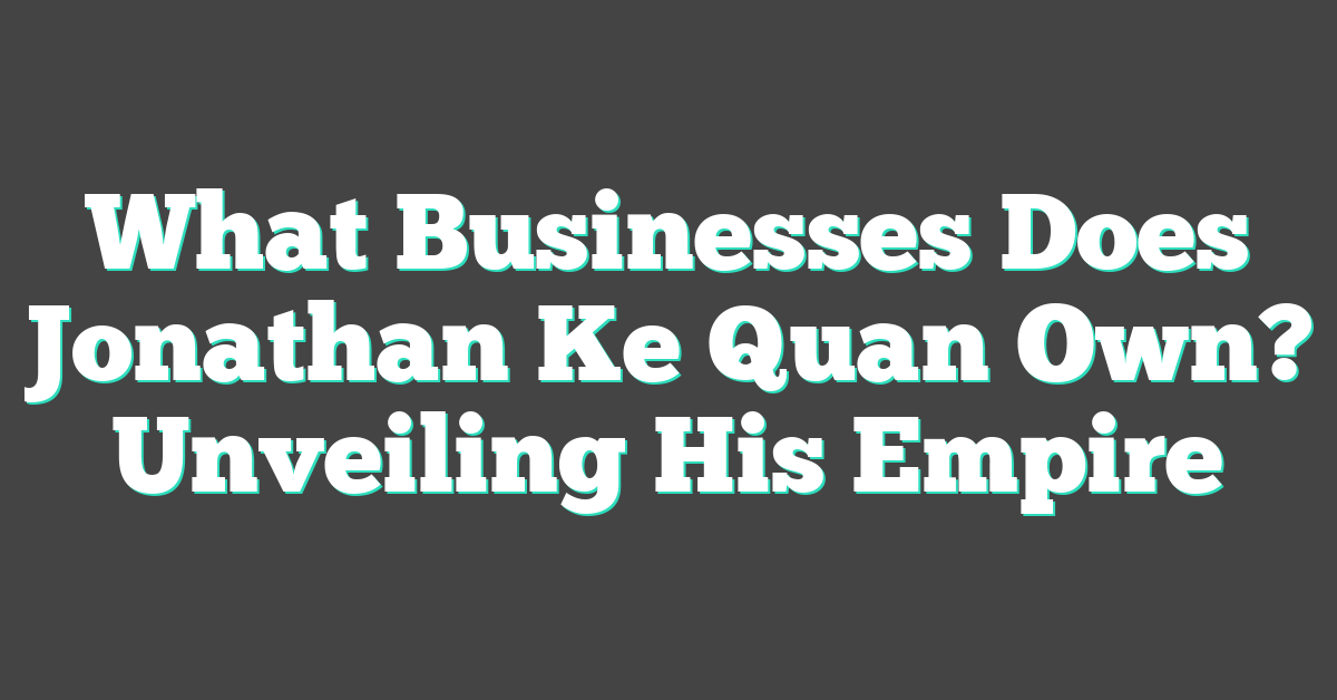 What Businesses Does Jonathan Ke Quan Own? Unveiling His Empire