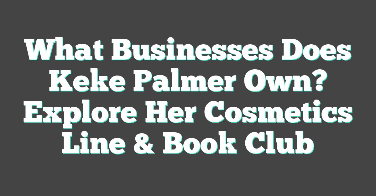 What Businesses Does Keke Palmer Own? Explore Her Cosmetics Line & Book Club