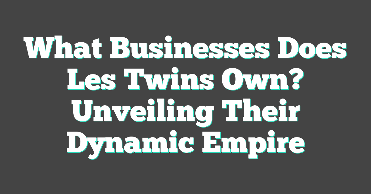 What Businesses Does Les Twins Own? Unveiling Their Dynamic Empire