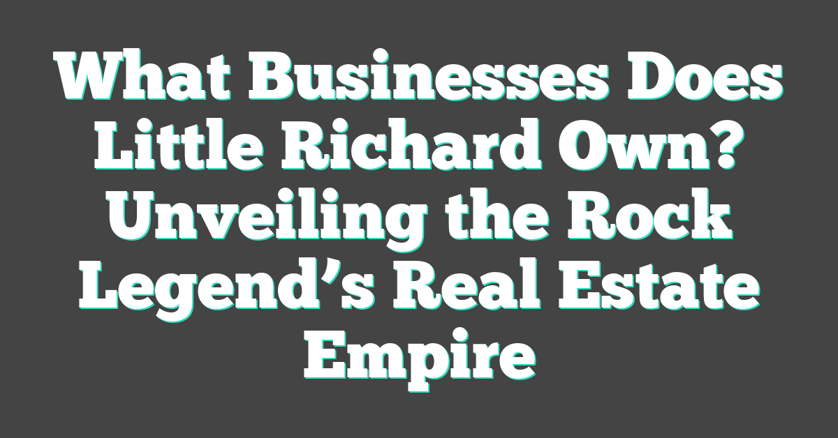 What Businesses Does Little Richard Own? Unveiling the Rock Legend’s Real Estate Empire