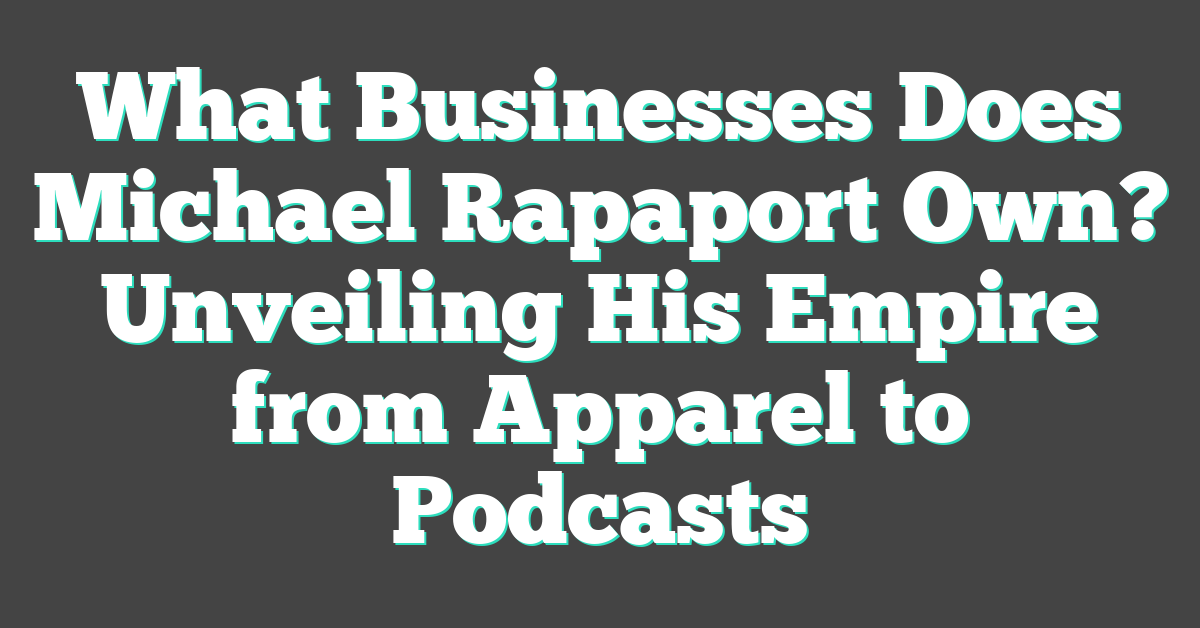 What Businesses Does Michael Rapaport Own? Unveiling His Empire from Apparel to Podcasts