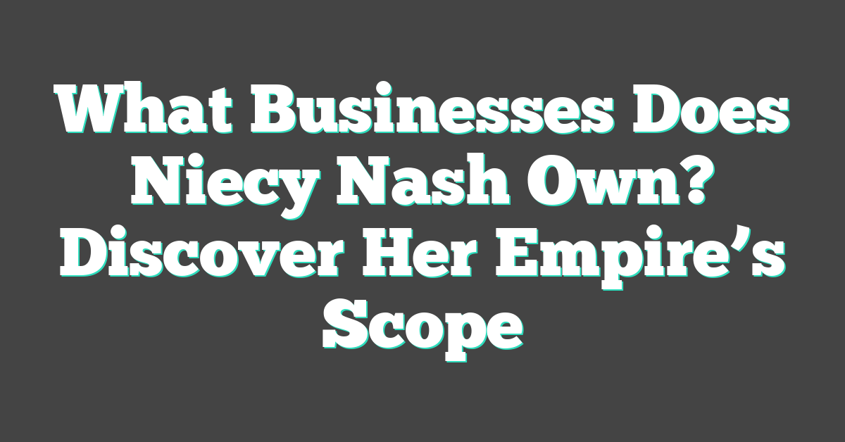 What Businesses Does Niecy Nash Own? Discover Her Empire’s Scope