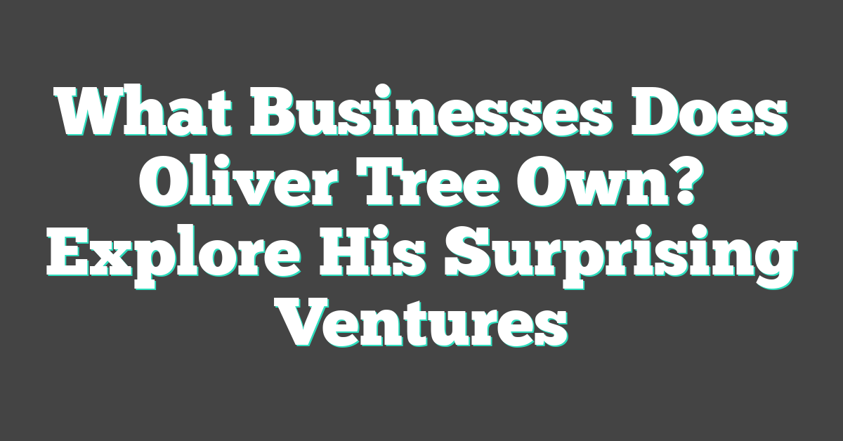 What Businesses Does Oliver Tree Own? Explore His Surprising Ventures