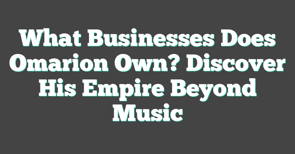 What Businesses Does Omarion Own? Discover His Empire Beyond Music