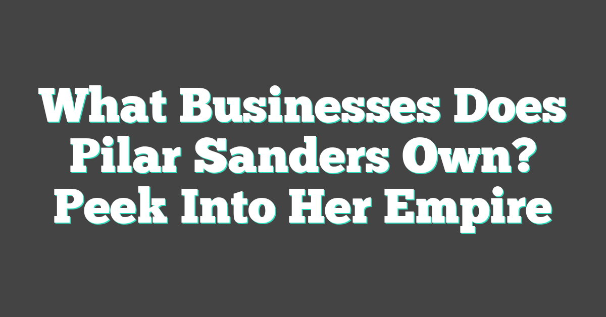 What Businesses Does Pilar Sanders Own? Peek Into Her Empire