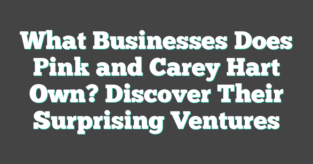 What Businesses Does Pink and Carey Hart Own? Discover Their Surprising Ventures