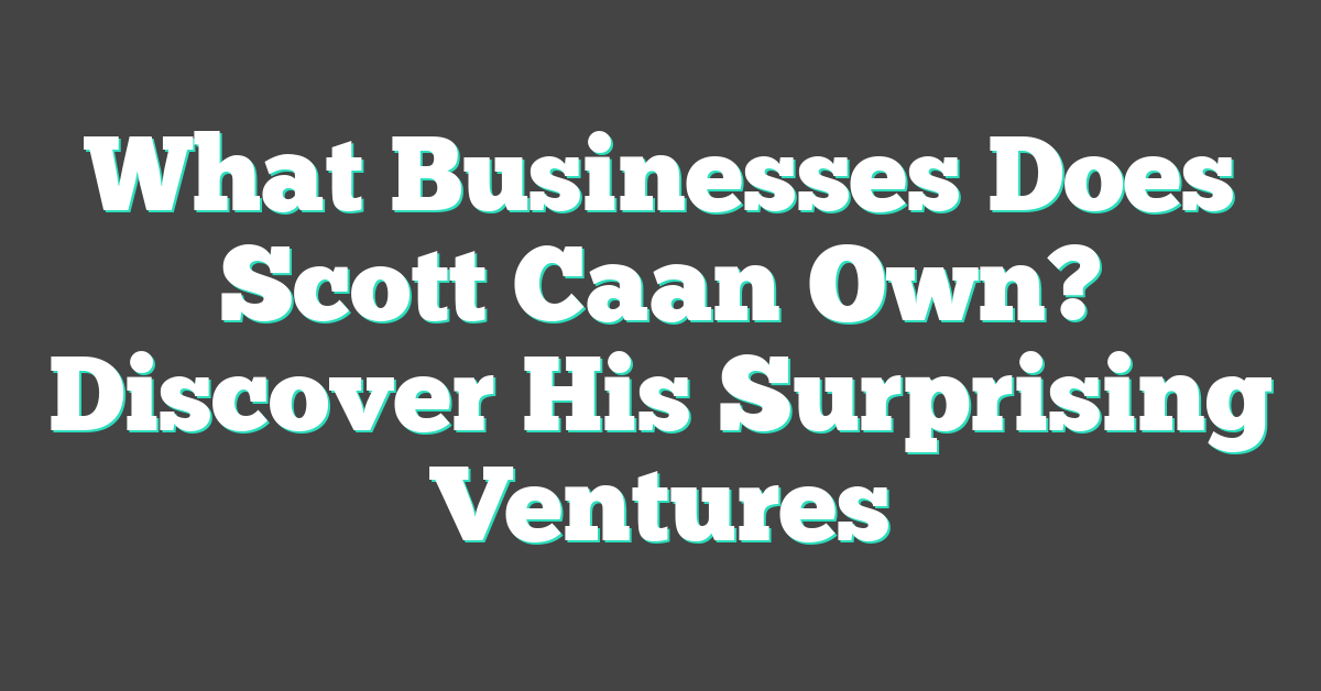 What Businesses Does Scott Caan Own? Discover His Surprising Ventures