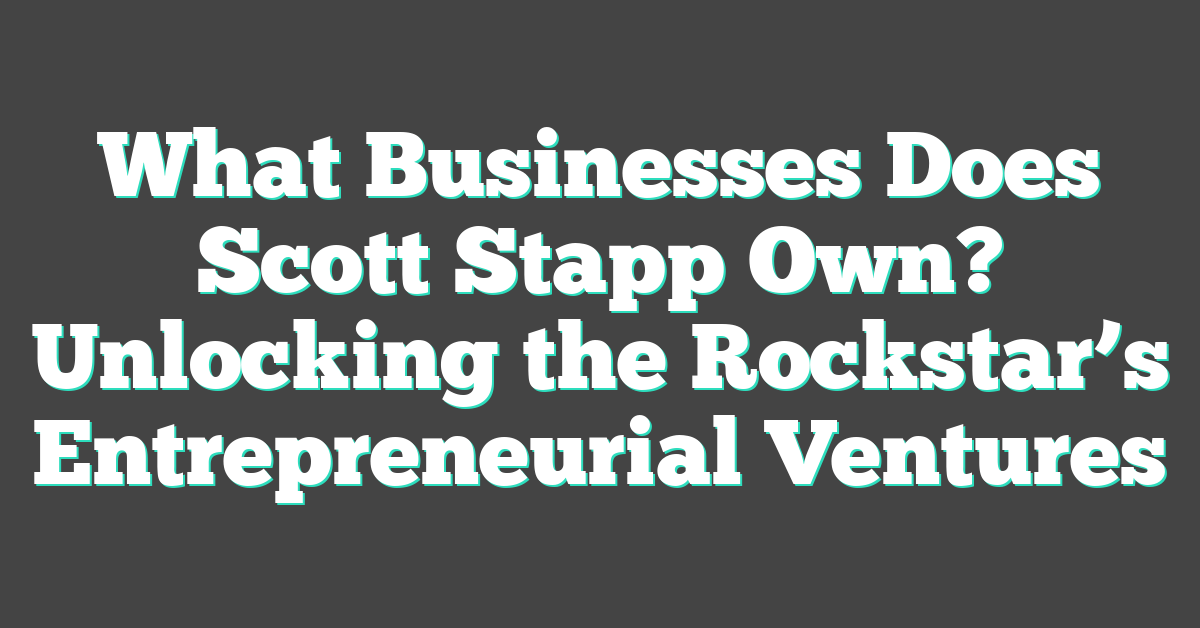 What Businesses Does Scott Stapp Own? Unlocking the Rockstar’s Entrepreneurial Ventures