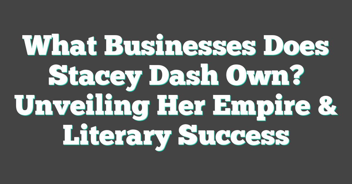 What Businesses Does Stacey Dash Own? Unveiling Her Empire & Literary Success