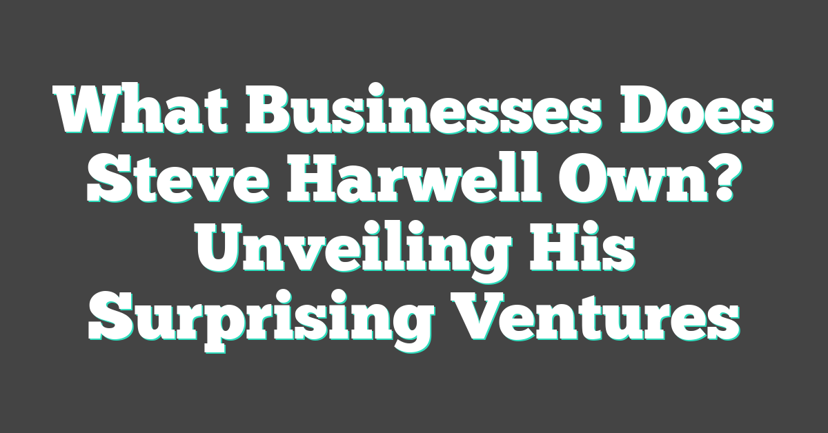 What Businesses Does Steve Harwell Own? Unveiling His Surprising Ventures