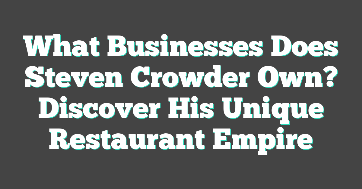 What Businesses Does Steven Crowder Own? Discover His Unique Restaurant Empire