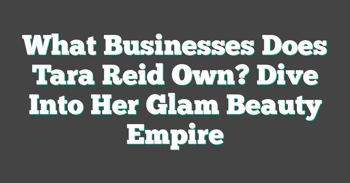 What Businesses Does Tara Reid Own? Dive Into Her Glam Beauty Empire