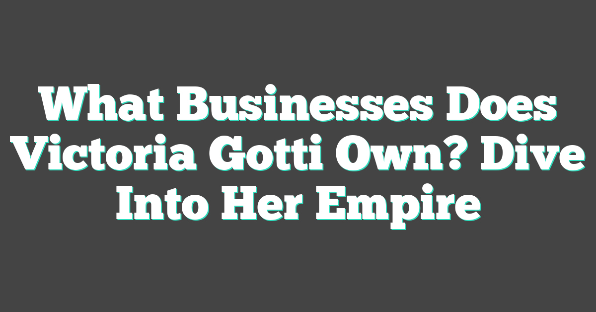 What Businesses Does Victoria Gotti Own? Dive Into Her Empire