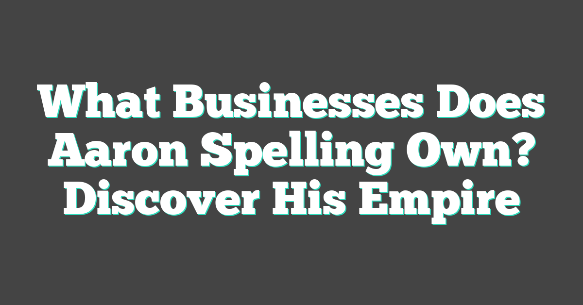What Businesses Does Aaron Spelling Own? Discover His Empire