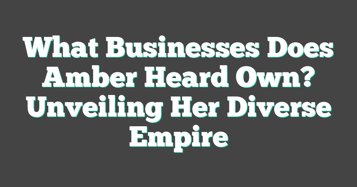 What Businesses Does Amber Heard Own? Unveiling Her Diverse Empire