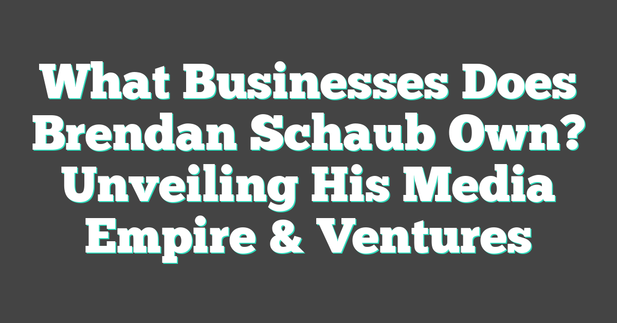 What Businesses Does Brendan Schaub Own? Unveiling His Media Empire & Ventures