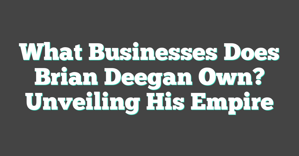 What Businesses Does Brian Deegan Own? Unveiling His Empire