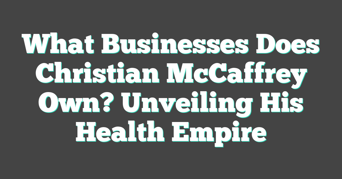 What Businesses Does Christian McCaffrey Own? Unveiling His Health Empire