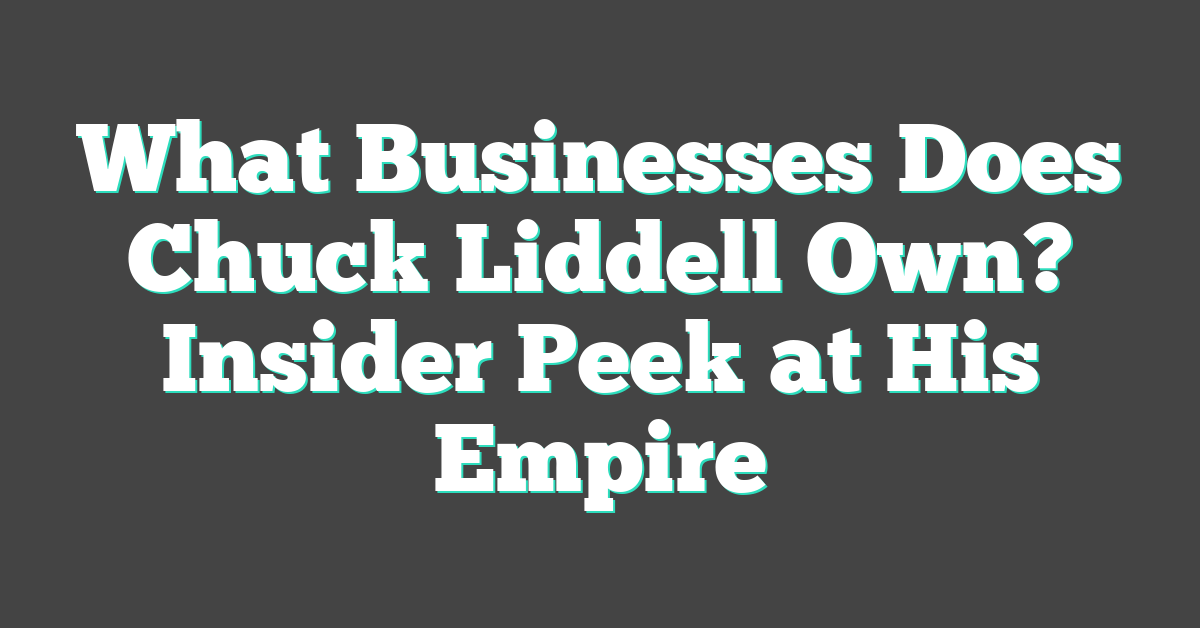 What Businesses Does Chuck Liddell Own? Insider Peek at His Empire