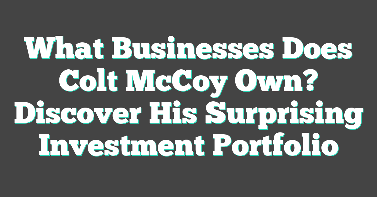 What Businesses Does Colt McCoy Own? Discover His Surprising Investment Portfolio