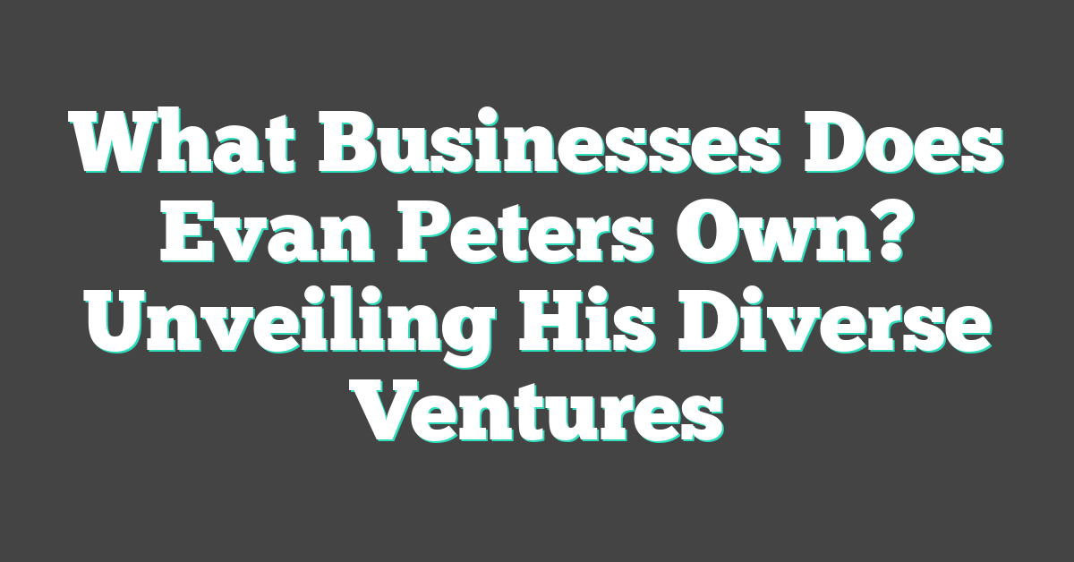 What Businesses Does Evan Peters Own? Unveiling His Diverse Ventures
