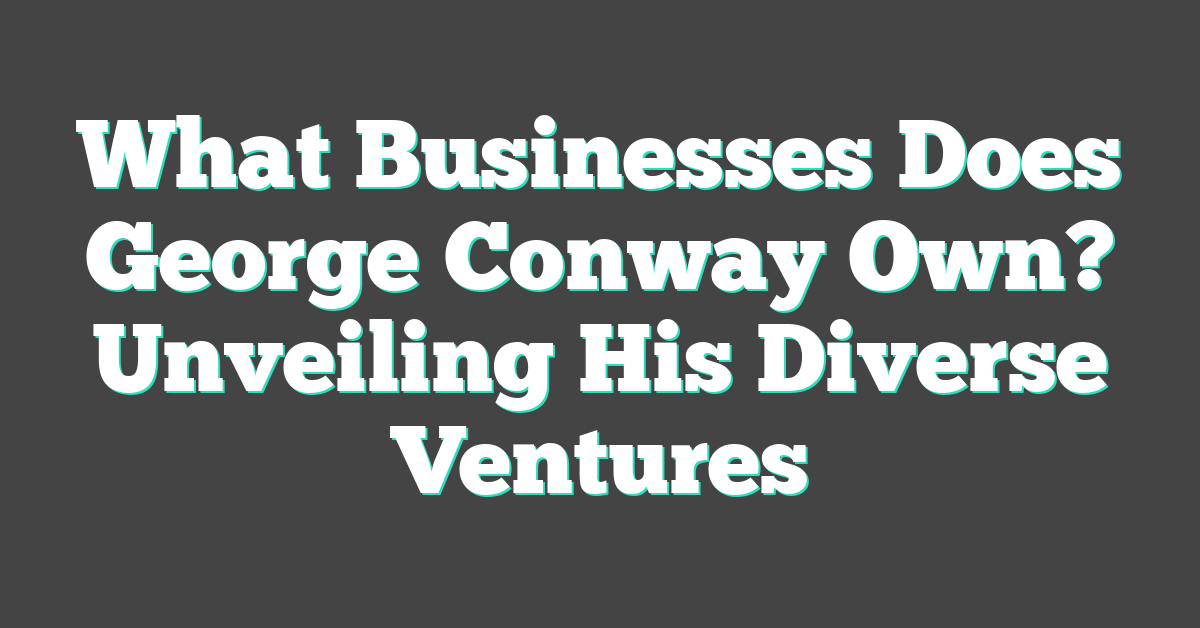 What Businesses Does George Conway Own? Unveiling His Diverse Ventures