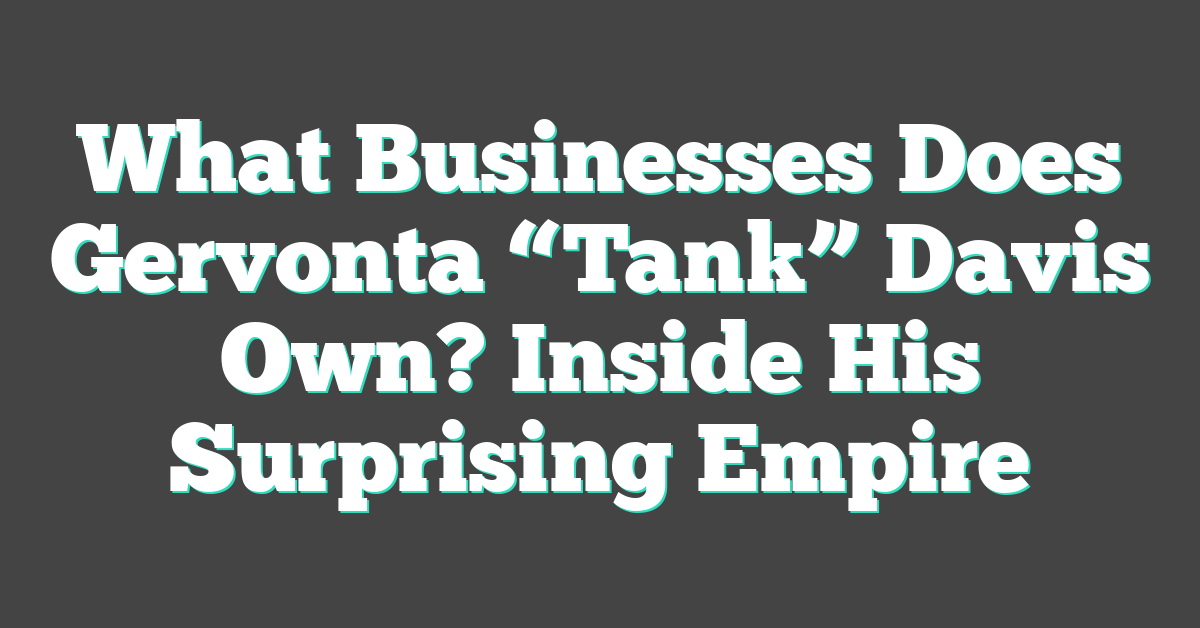 What Businesses Does Gervonta “Tank” Davis Own? Inside His Surprising Empire