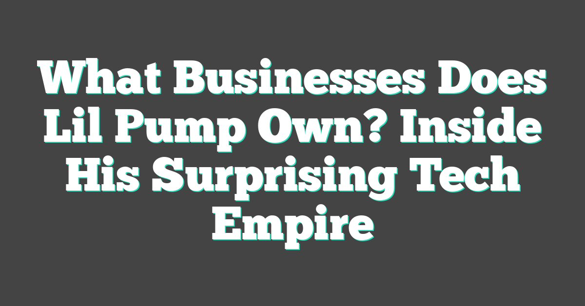 What Businesses Does Lil Pump Own? Inside His Surprising Tech Empire