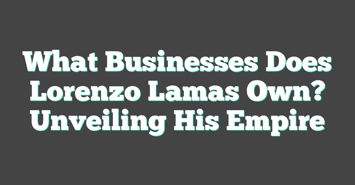 What Businesses Does Lorenzo Lamas Own? Unveiling His Empire
