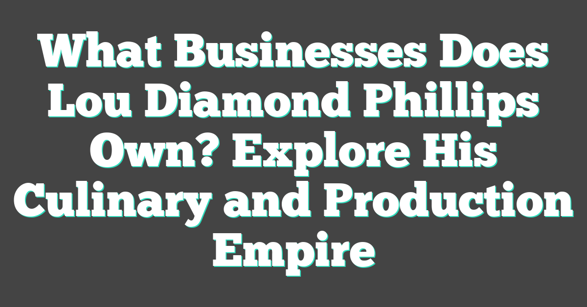 What Businesses Does Lou Diamond Phillips Own? Explore His Culinary and Production Empire