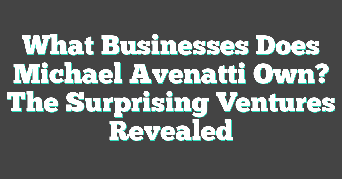 What Businesses Does Michael Avenatti Own? The Surprising Ventures Revealed