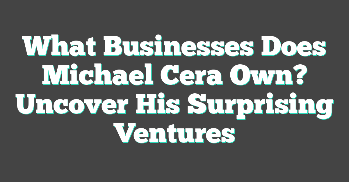 What Businesses Does Michael Cera Own? Uncover His Surprising Ventures