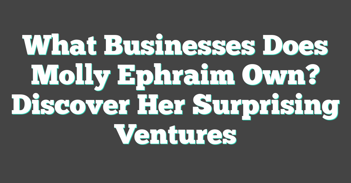 What Businesses Does Molly Ephraim Own? Discover Her Surprising Ventures
